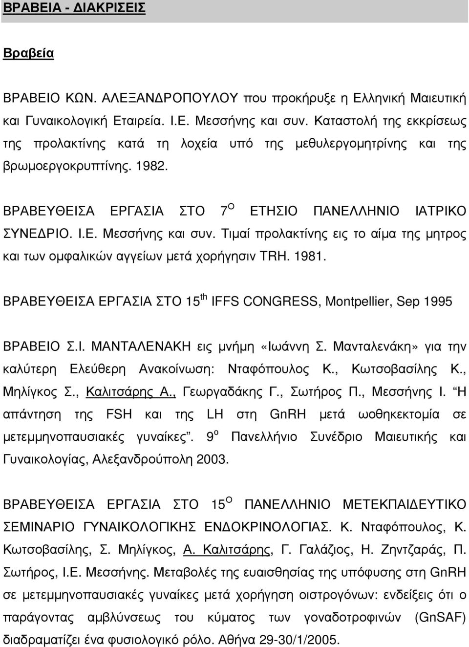 Τιµαί προλακτίνης εις το αίµα της µητρος και των οµφαλικών αγγείων µετά χορήγησιν TRH. 1981. ΒΡΑΒΕΥΘΕΙΣΑ ΕΡΓΑΣΙΑ ΣΤΟ 15 th IFFS CONGRESS, Montpellier, Sep 1995 ΒΡΑΒΕΙΟ Σ.Ι. ΜΑΝΤΑΛΕΝΑΚΗ εις µνήµη «Ιωάννη Σ.