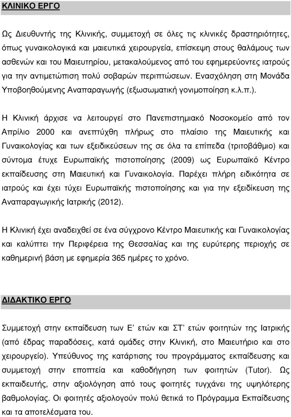 Η Κλινική άρχισε να λειτουργεί στο Πανεπιστηµιακό Νοσοκοµείο από τον Απρίλιο 2000 και ανεπτύχθη πλήρως στο πλαίσιο της Μαιευτικής και Γυναικολογίας και των εξειδικεύσεων της σε όλα τα επίπεδα