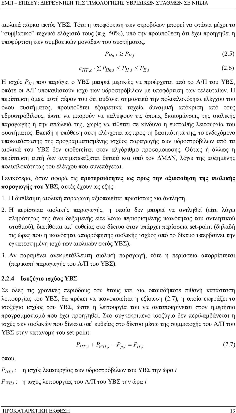 Η περίπτωση όµως αυτή πέραν του ότι αυξάνει σ ηµαντικά την πολυπλοκότητα ελέγχο υ του όλου συστήµατος, προϋποθέτει εξαιρετικά ταχεία δυναµική απόκριση από τους υδροστρόβιλους, ώστε να µπορούν να