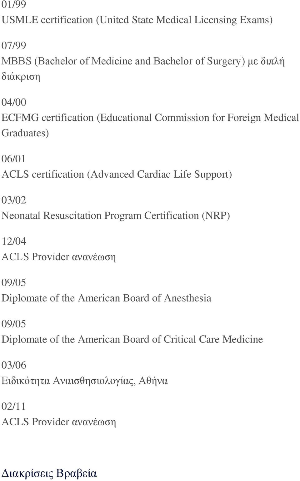 03/02 Neonatal Resuscitation Program Certification (NRP) 12/04 ACLS Provider ανανέωση 09/05 Diplomate of the American Board of Anesthesia