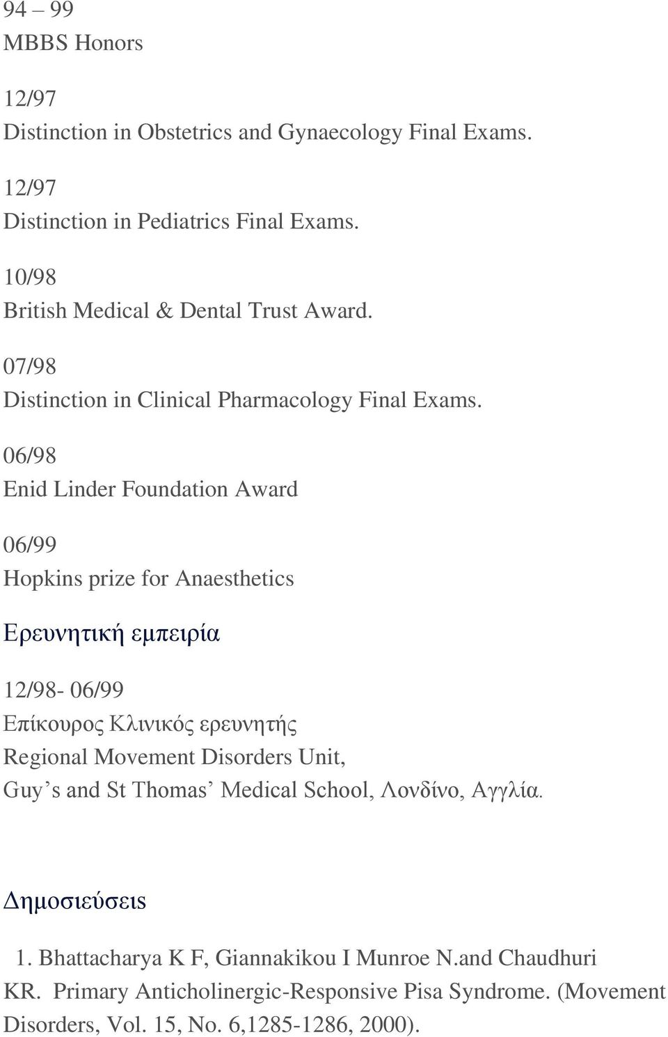 06/98 Enid Linder Foundation Award 06/99 Hopkins prize for Anaesthetics Ερευνητική εμπειρία 12/98-06/99 Επίκουρος Κλινικός ερευνητής Regional Movement