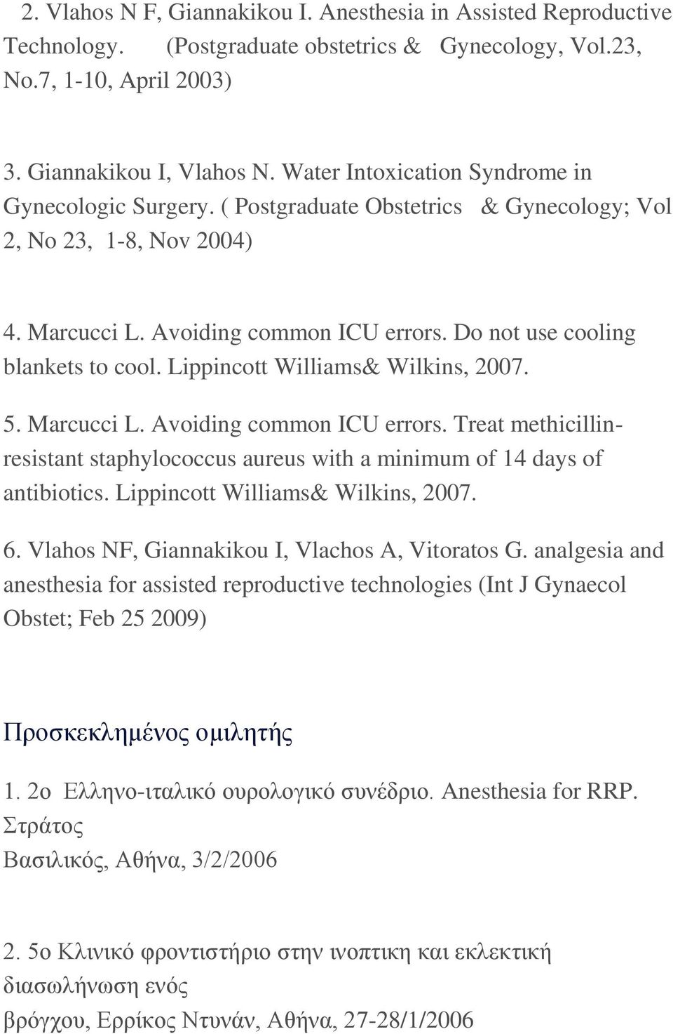 Lippincott Williams& Wilkins, 2007. 5. Marcucci L. Avoiding common ICU errors. Treat methicillinresistant staphylococcus aureus with a minimum of 14 days of antibiotics.