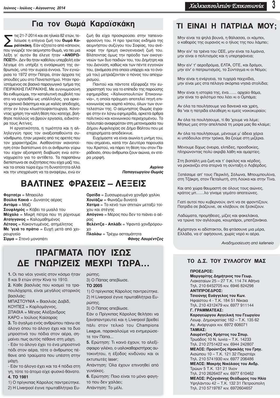 Δεν θα ήταν καθόλου υπερβολή εάν λέγαμε ότι υπήρξε η ενσάρκωση της ανθρωπιάς, υπό την ευρεία έννοια. Τον εγνώρισα το 1972 στην Πάτρα, όταν άρχισα τις σπουδές μου στο Πανεπιστήμιο.