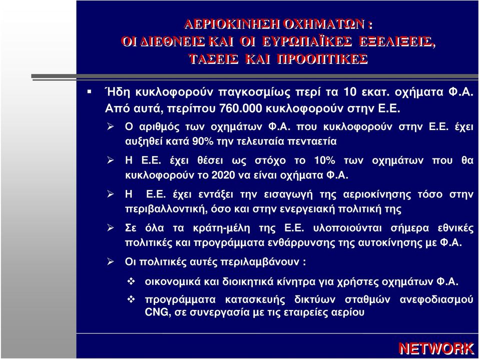 Ε. υλοποιούνται σήµερα εθνικές πολιτικές και προγράµµατα ενθάρρυνσης της αυτοκίνησης µε Φ.Α. Οι πολιτικές αυτές περιλαµβάνουν : οικονοµικά και διοικητικά κίνητρα για χρήστες οχηµάτων Φ.Α. προγράµµατα κατασκευής δικτύων σταθµών ανεφοδιασµού CNG, σε συνεργασία µε τις εταιρείες αερίου