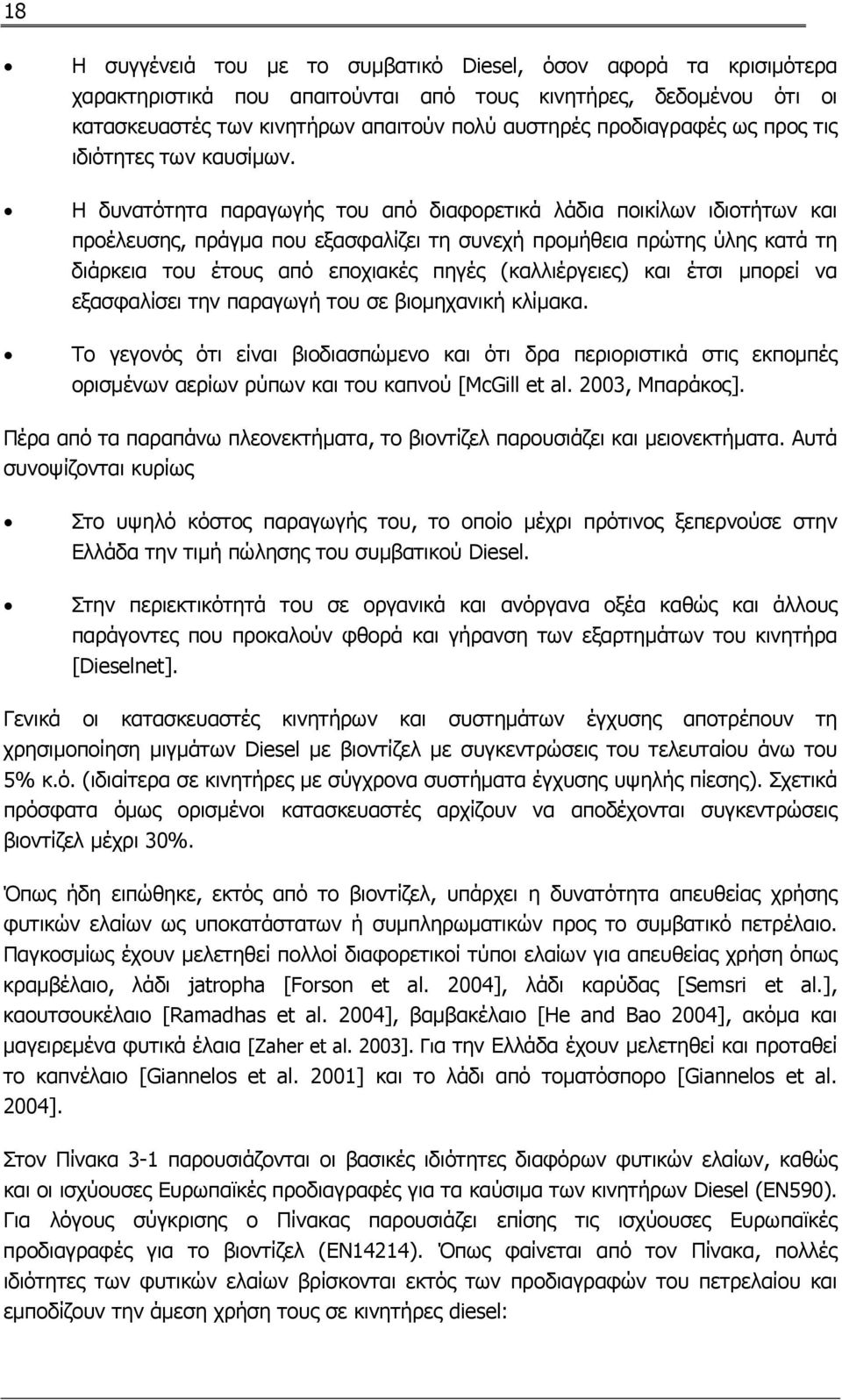 Η δυνατότητα παραγωγής του από διαφορετικά λάδια ποικίλων ιδιοτήτων και προέλευσης, πράγμα που εξασφαλίζει τη συνεχή προμήθεια πρώτης ύλης κατά τη διάρκεια του έτους από εποχιακές πηγές