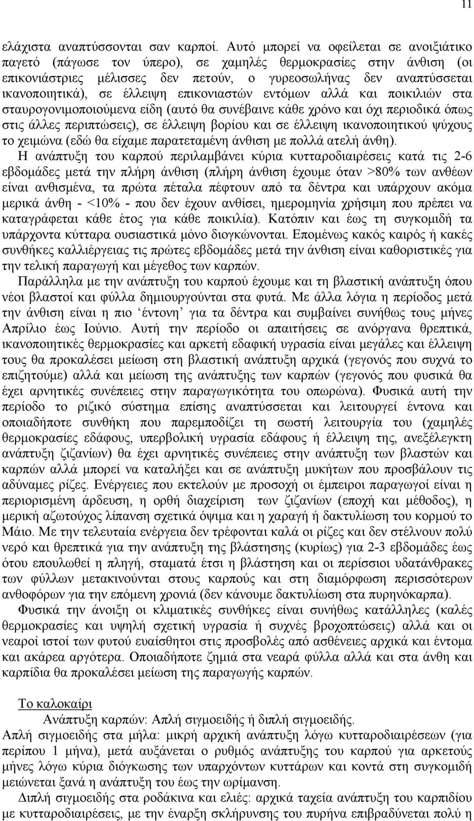 έλλειψη επικονιαστών εντόμων αλλά και ποικιλιών στα σταυρογονιμοποιούμενα είδη (αυτό θα συνέβαινε κάθε χρόνο και όχι περιοδικά όπως στις άλλες περιπτώσεις), σε έλλειψη βορίου και σε έλλειψη