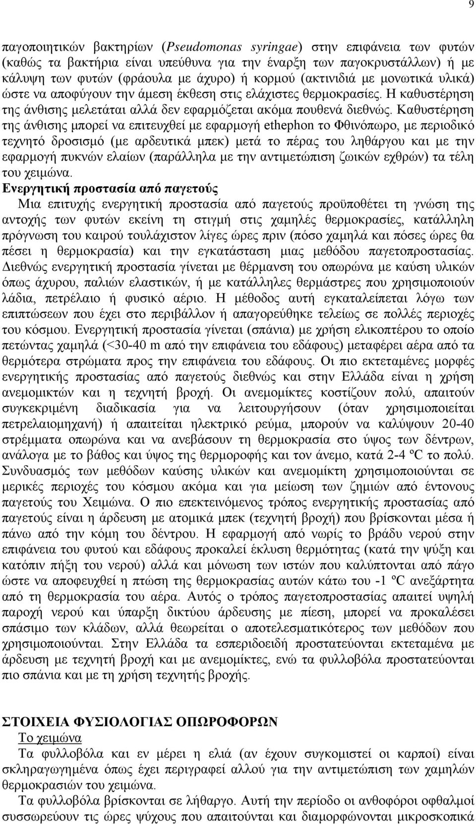 Καθυστέρηση της άνθισης μπορεί να επιτευχθεί με εφαρμογή ethephon το Φθινόπωρο, με περιοδικό τεχνητό δροσισμό (με αρδευτικά μπεκ) μετά το πέρας του ληθάργου και με την εφαρμογή πυκνών ελαίων