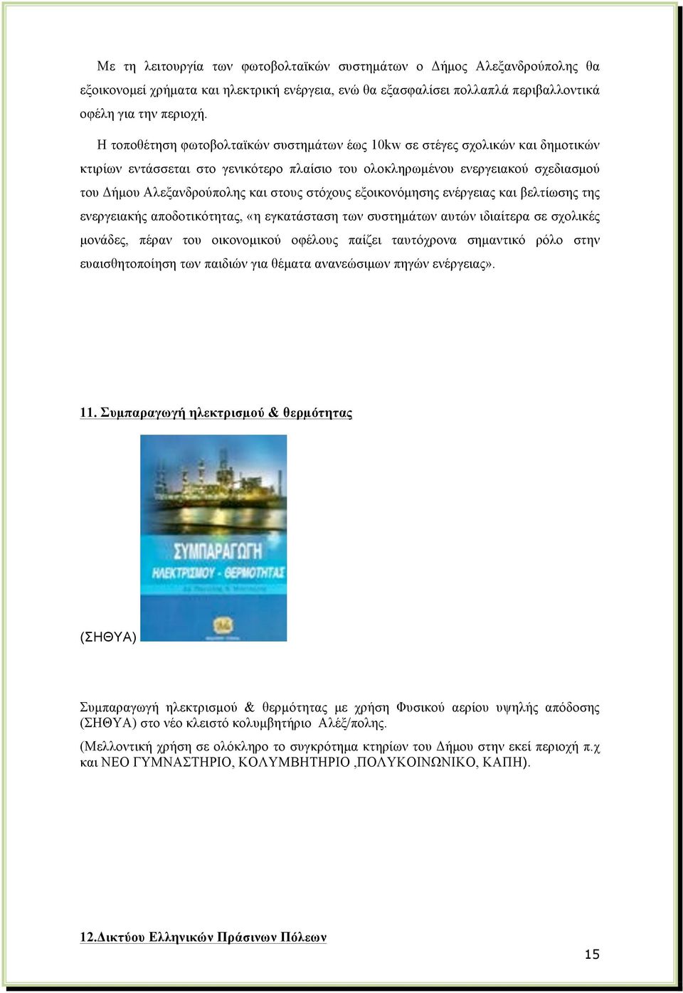 στόχους εξοικονόµησης ενέργειας και βελτίωσης της ενεργειακής αποδοτικότητας, «η εγκατάσταση των συστηµάτων αυτών ιδιαίτερα σε σχολικές µονάδες, πέραν του οικονοµικού οφέλους παίζει ταυτόχρονα