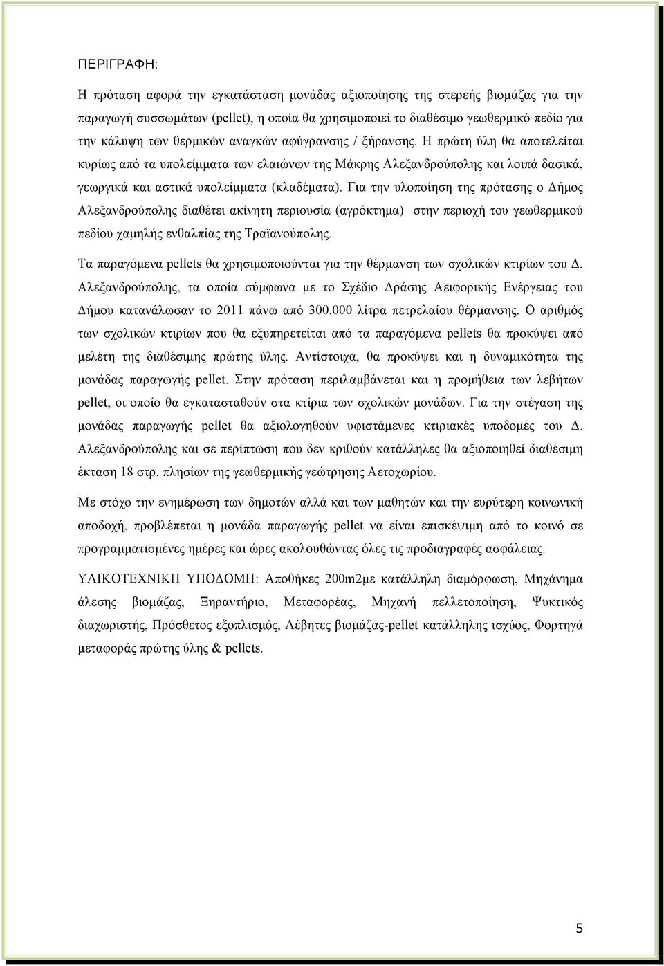 Για την υλοποίηση της πρότασης ο Δήµος Αλεξανδρούπολης διαθέτει ακίνητη περιουσία (αγρόκτηµα) στην περιοχή του γεωθερµικού πεδίου χαµηλής ενθαλπίας της Τραϊανούπολης.