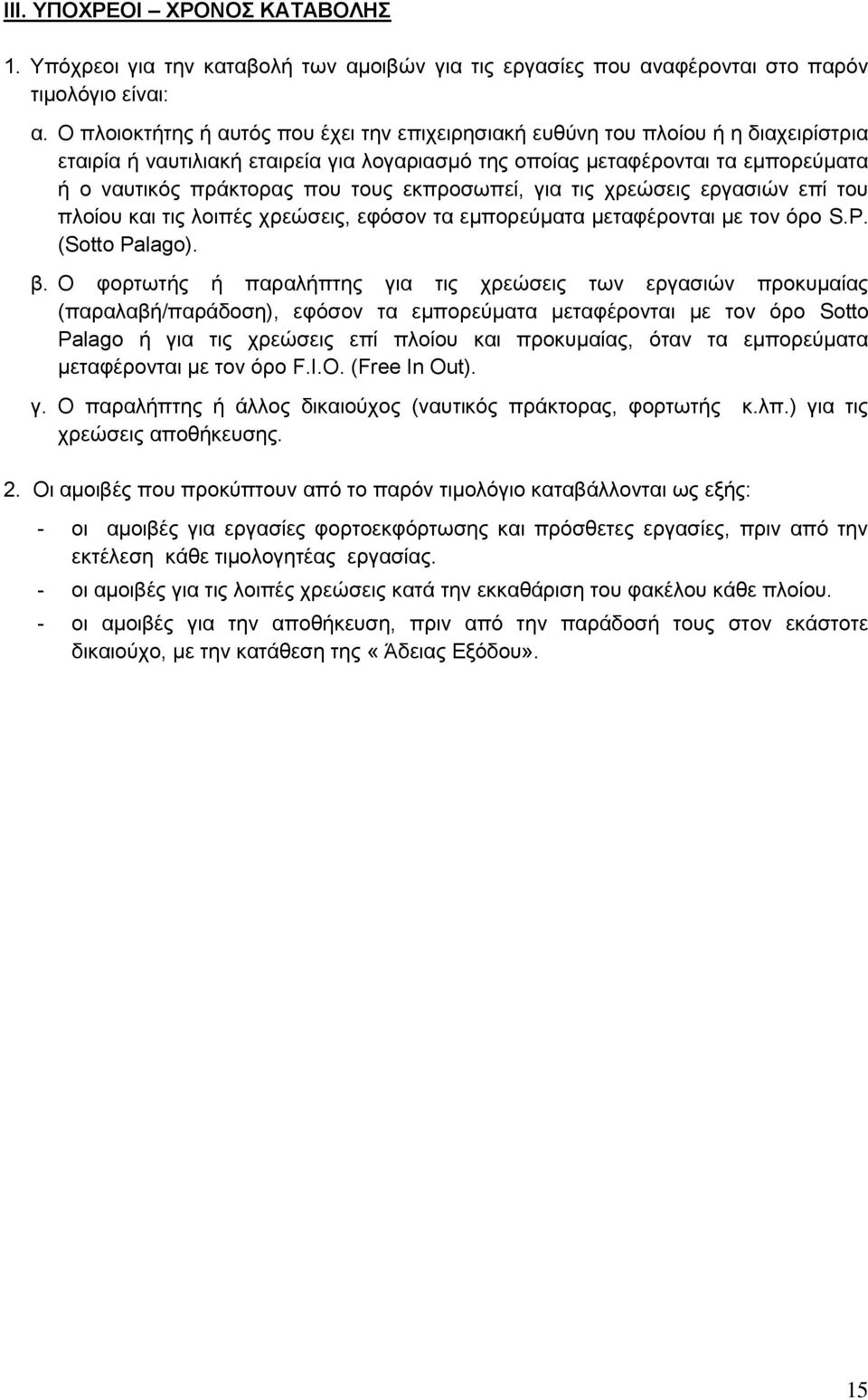 τους εκπροσωπεί, για τις χρεώσεις εργασιών επί του πλοίου και τις λοιπές χρεώσεις, εφόσον τα εμπορεύματα μεταφέρονται με τον όρο S.P. (Sotto Palago). β.