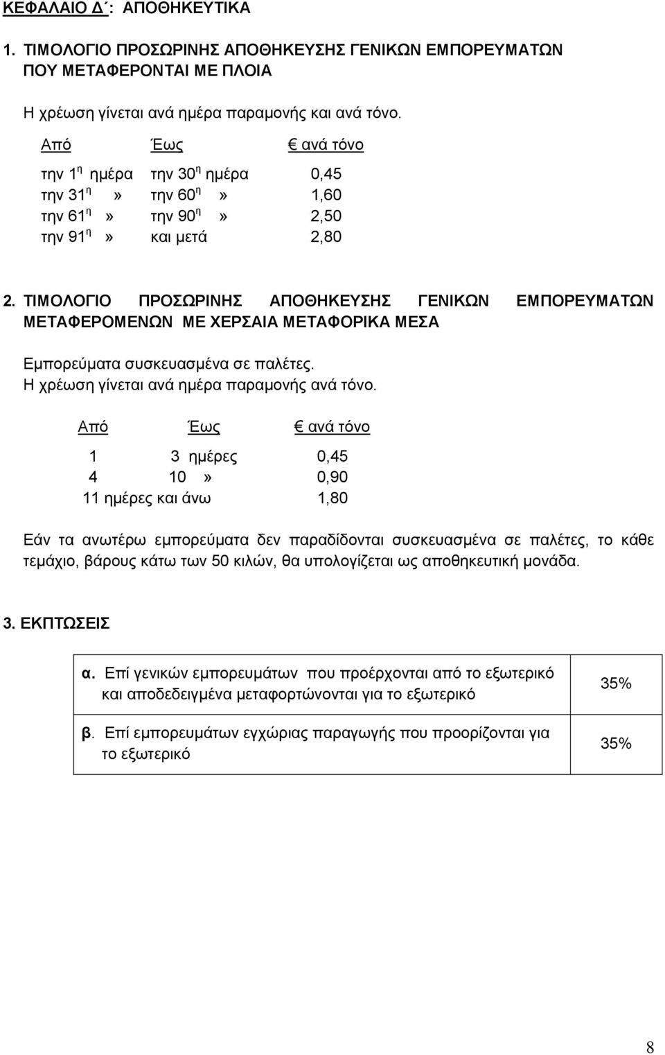 ΤΙΜΟΛΟΓΙΟ ΠΡΟΣΩΡΙΝΗΣ ΑΠΟΘΗΚΕΥΣΗΣ ΓΕΝΙΚΩΝ ΕΜΠΟΡΕΥΜΑΤΩΝ ΜΕΤΑΦΕΡΟΜΕΝΩΝ ΜΕ ΧΕΡΣΑΙΑ ΜΕΤΑΦΟΡΙΚΑ ΜΕΣΑ Εμπορεύματα συσκευασμένα σε παλέτες. Η χρέωση γίνεται ανά ημέρα παραμονής ανά τόνο.