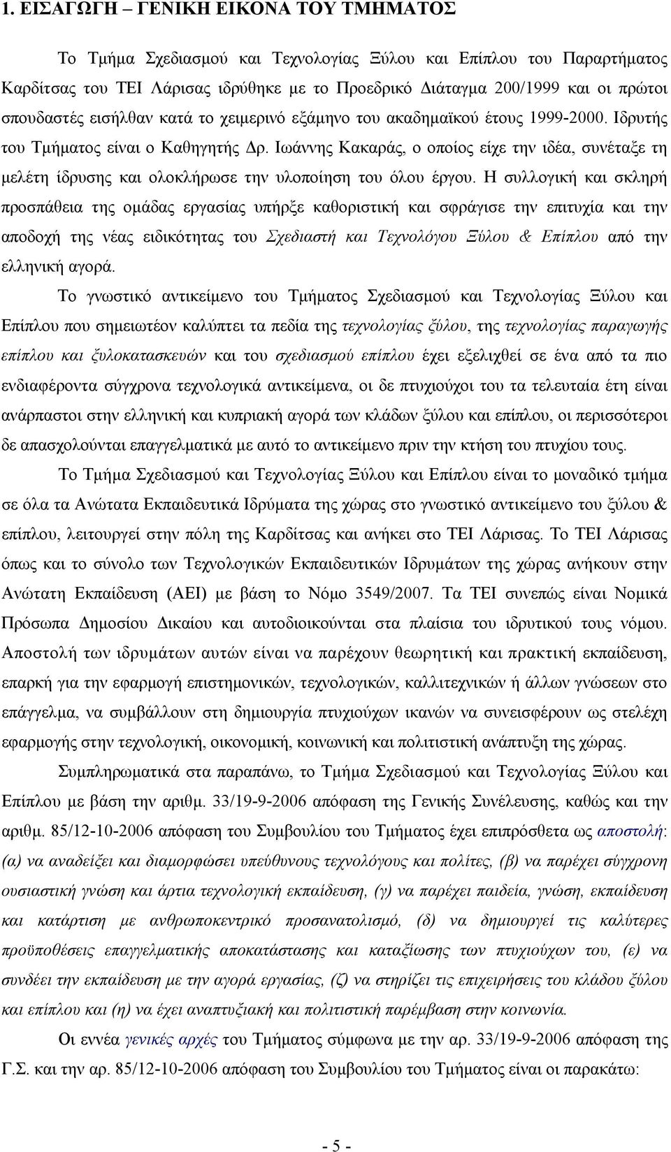 Ιωάννης Κακαράς, ο οποίος είχε την ιδέα, συνέταξε τη µελέτη ίδρυσης και ολοκλήρωσε την υλοποίηση του όλου έργου.