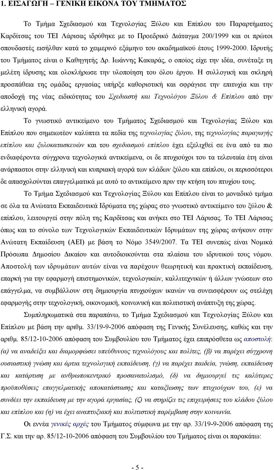 Ιωάννης Κακαράς, ο οποίος είχε την ιδέα, συνέταξε τη µελέτη ίδρυσης και ολοκλήρωσε την υλοποίηση του όλου έργου.