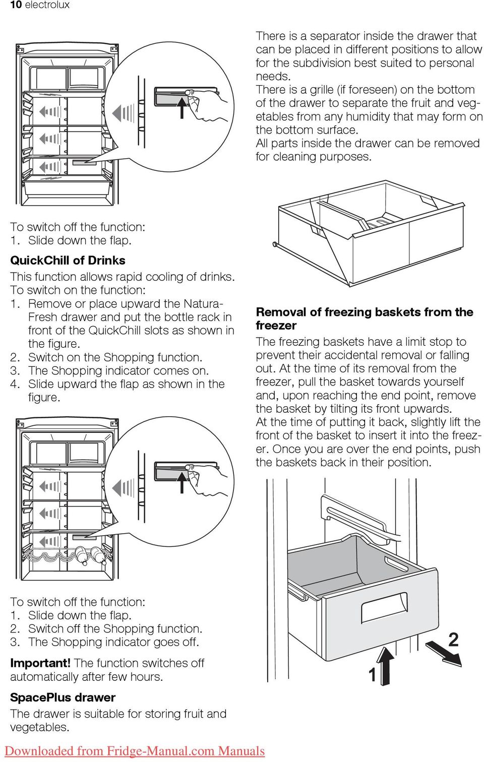 All parts inside the drawer can be removed for cleaning purposes. To switch off the function: 1. Slide down the flap. QuickChill of Drinks This function allows rapid cooling of drinks.