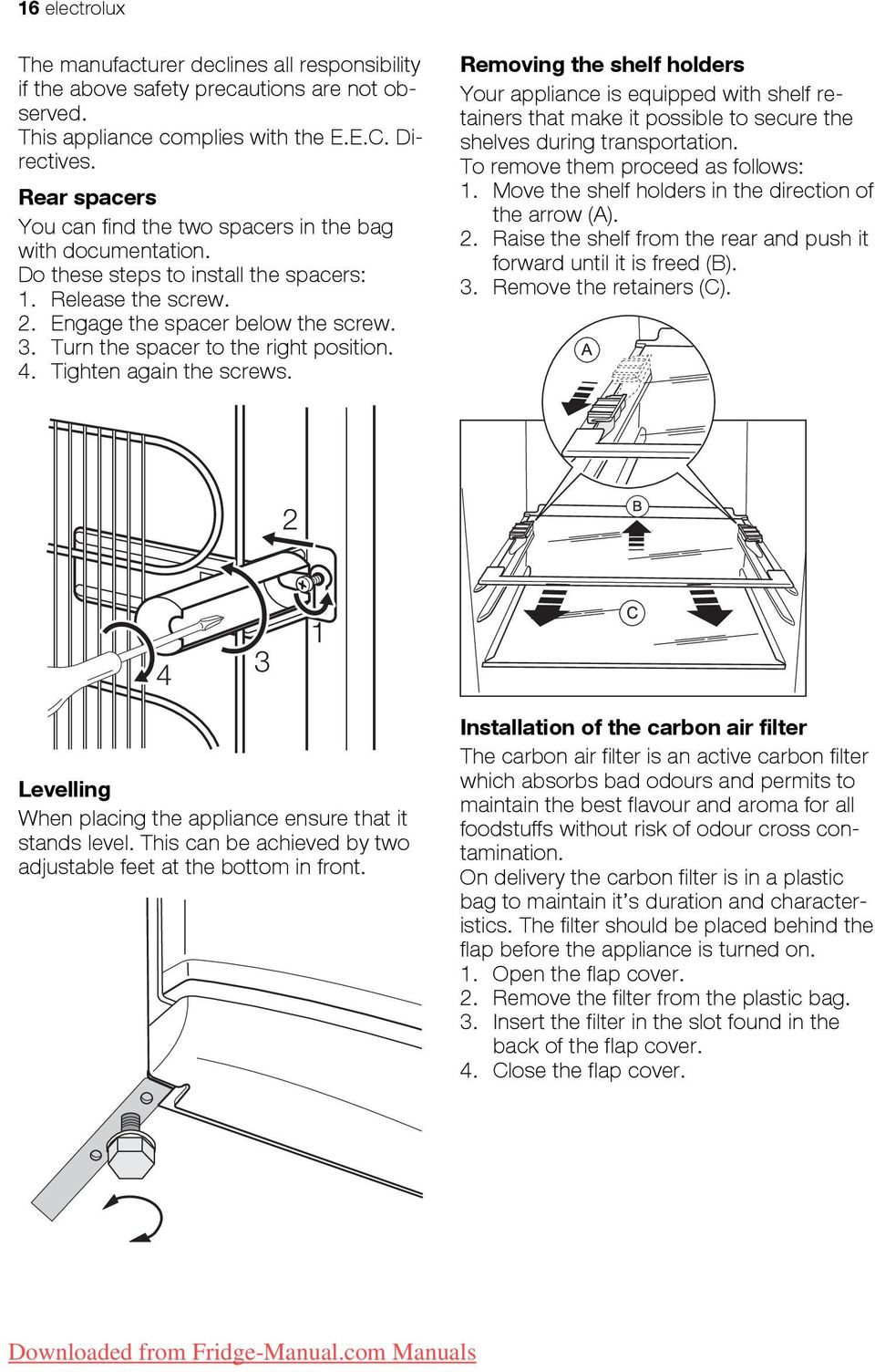 Turn the spacer to the right position. 4. Tighten again the screws.