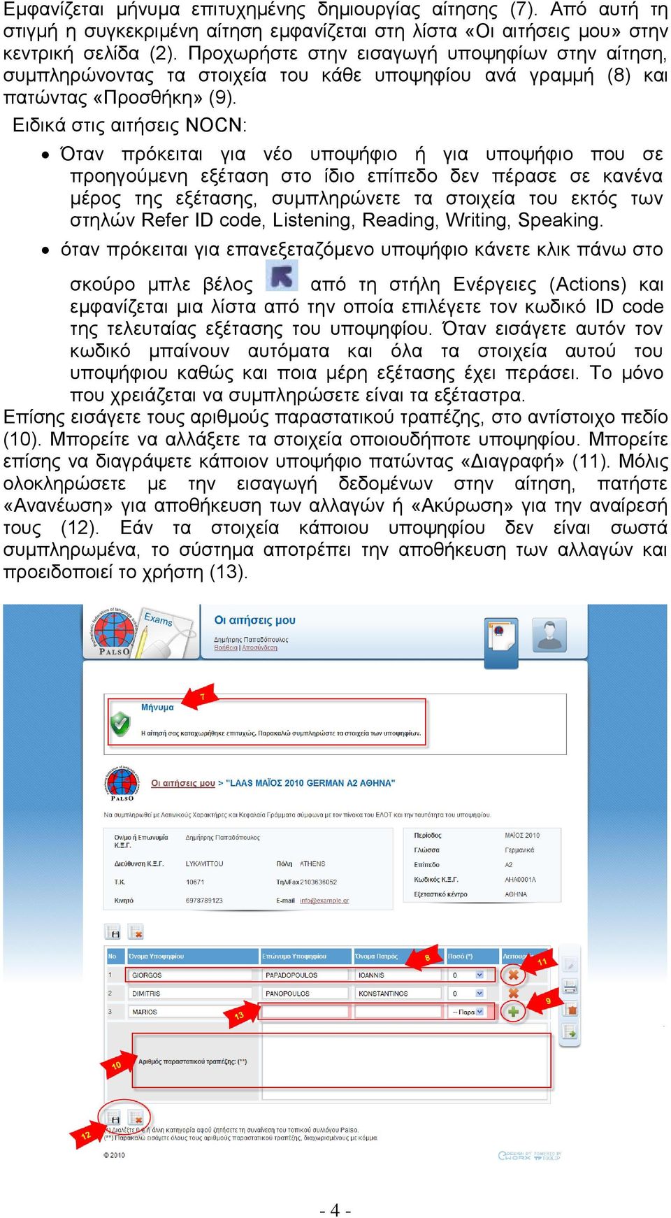 Ειδικά στις αιτήσεις NOCN: Όταν πρόκειται για νέο υποψήφιο ή για υποψήφιο που σε προηγούμενη εξέταση στο ίδιο επίπεδο δεν πέρασε σε κανένα μέρος της εξέτασης, συμπληρώνετε τα στοιχεία του εκτός των