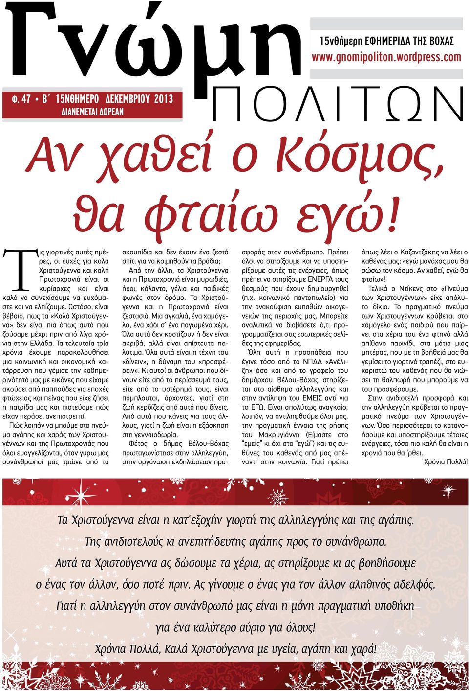 Ωστόσο, είναι βέβαιο, πως τα «Καλά Χριστούγεννα» δεν είναι πια όπως αυτά που ζούσαμε μέχρι πριν από λίγα χρόνια στην Ελλάδα.