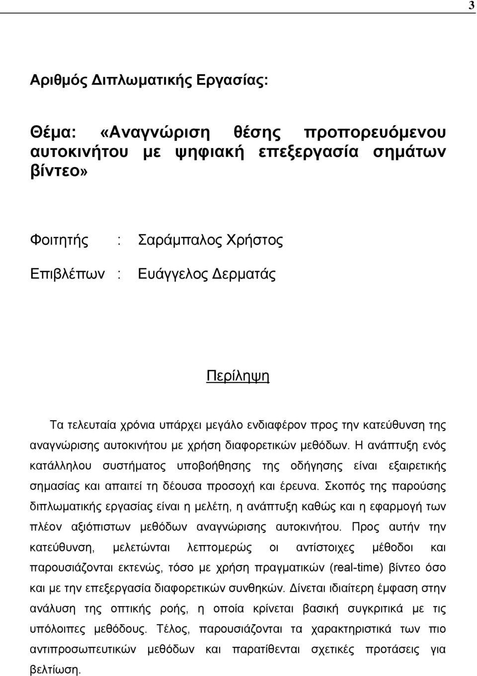 Η ανάπτυξη ενός κατάλληλου συστήματος υποβοήθησης της οδήγησης είναι εξαιρετικής σημασίας και απαιτεί τη δέουσα προσοχή και έρευνα.