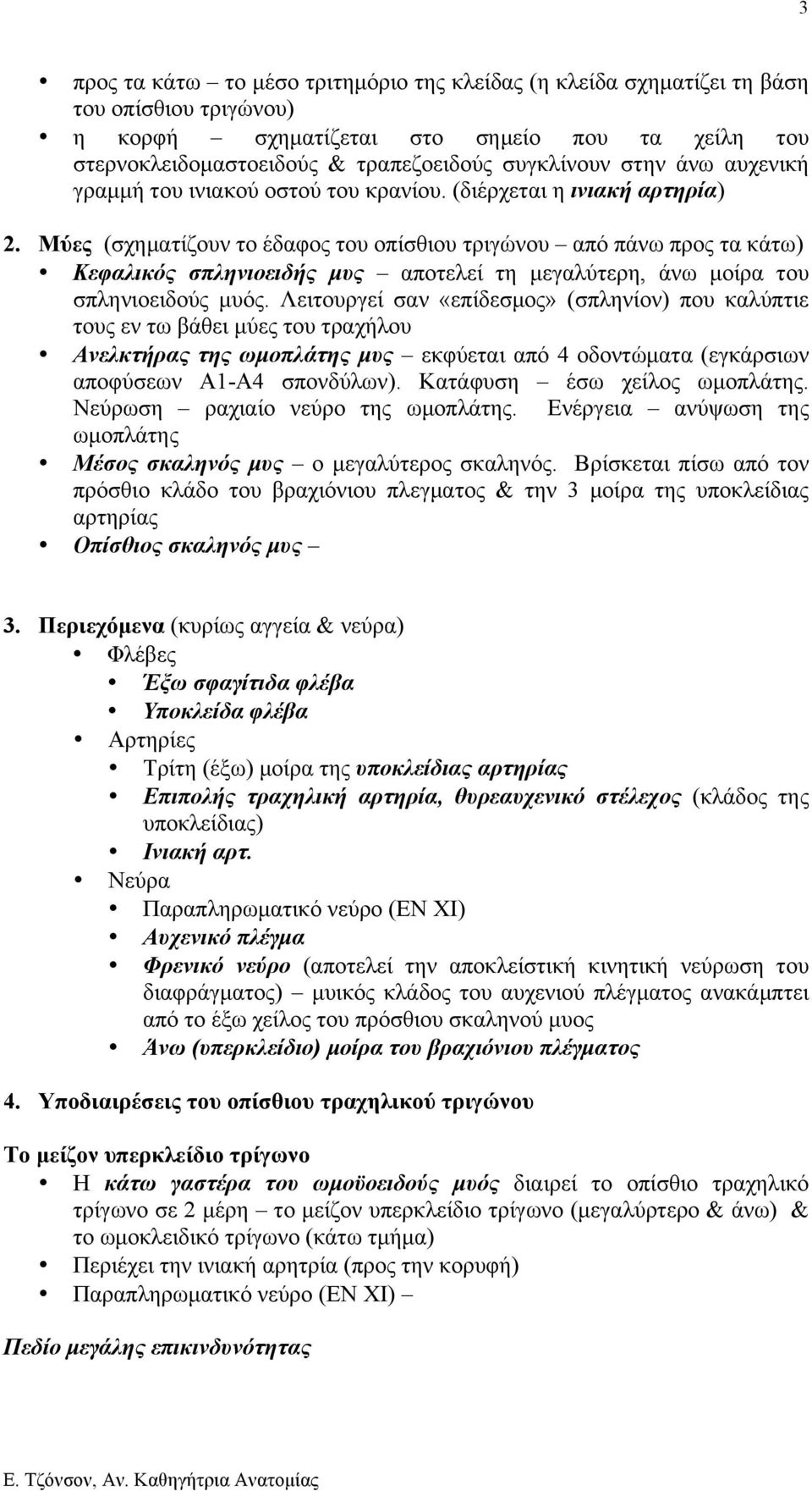 Μύες (σχηµατίζουν το έδαφος του οπίσθιου τριγώνου από πάνω προς τα κάτω) Κεφαλικός σπληνιοειδής µυς αποτελεί τη µεγαλύτερη, άνω µοίρα του σπληνιοειδούς µυός.