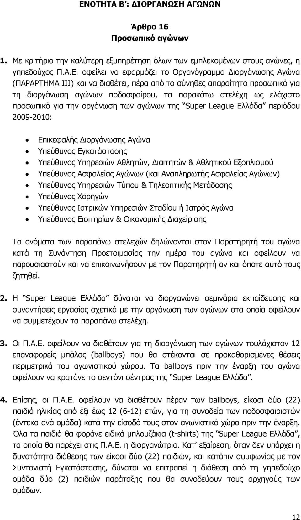 της Super League Ελλάδα περιόδου 2009-2010: Επικεφαλής Διοργάνωσης Αγώνα Υπεύθυνος Εγκατάστασης Υπεύθυνος Υπηρεσιών Αθλητών, Διαιτητών & Αθλητικού Εξοπλισμού Υπεύθυνος Ασφαλείας Αγώνων (και