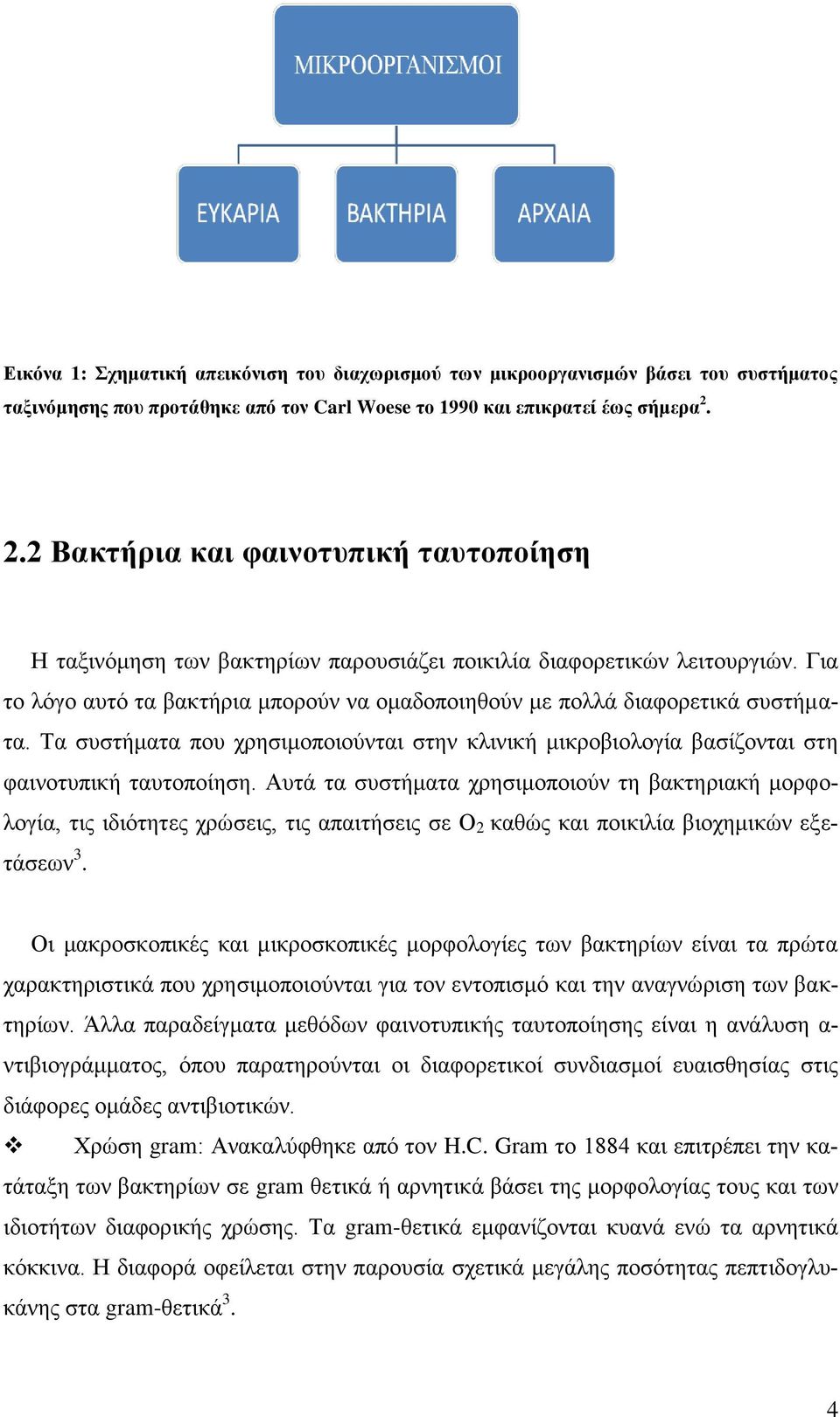 Τα συστήματα που χρησιμοποιούνται στην κλινική μικροβιολογία βασίζονται στη φαινοτυπική ταυτοποίηση.