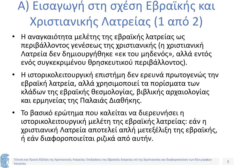 Η ιστορικολειτουργική επιστήμη δεν ερευνά πρωτογενώς την εβραϊκή λατρεία, αλλά χρησιμοποιεί τα πορίσματα των κλάδων της εβραϊκής θεσμολογίας, βιβλικής αρχαιολογίας και ερμηνείας της Παλαιάς