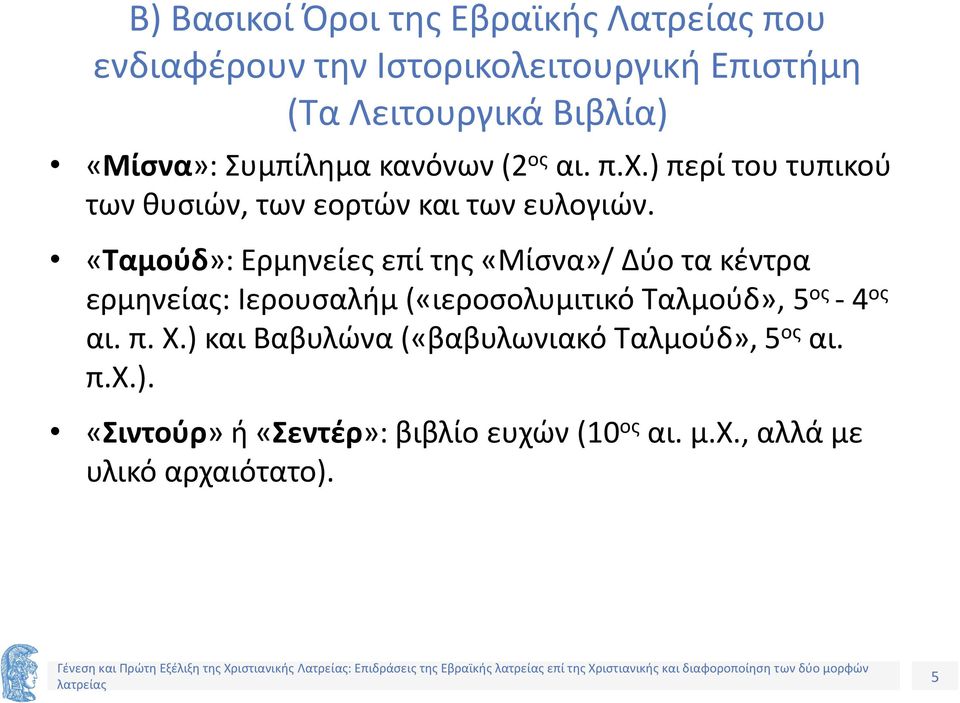 «Ταμούδ»: Ερμηνείες επί της «Μίσνα»/ Δύο τα κέντρα ερμηνείας: Ιερουσαλήμ («ιεροσολυμιτικό Ταλμούδ», 5 ος - 4 ος αι. π. Χ.