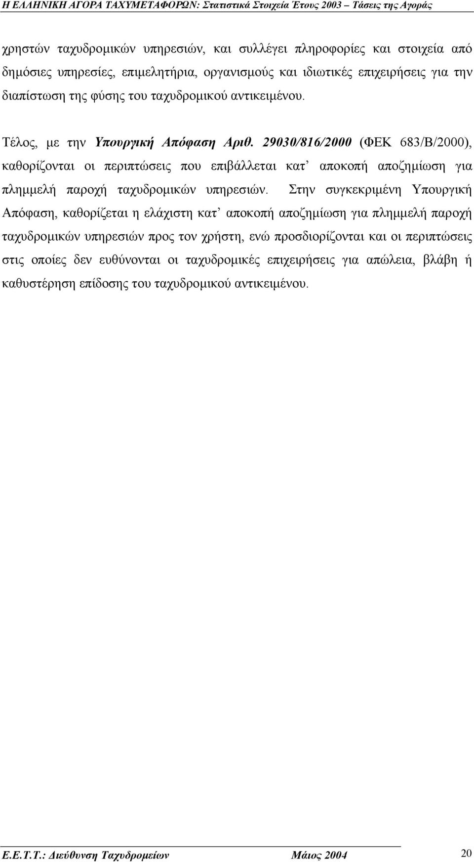 29030/816/2000 (ΦΕΚ 683/Β/2000), καθορίζονται οι περιπτώσεις που επιβάλλεται κατ αποκοπή αποζηµίωση για πληµµελή παροχή ταχυδροµικών υπηρεσιών.
