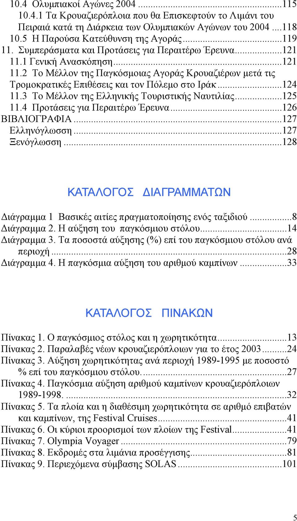 3 Το Μέλλον της Ελληνικής Τουριστικής Ναυτιλίας...125 11.4 Προτάσεις για Περαιτέρω Έρευνα...126 ΒΙΒΛΙΟΓΡΑΦΙΑ...127 Ελληνόγλωσση...127 Ξενόγλωσση.