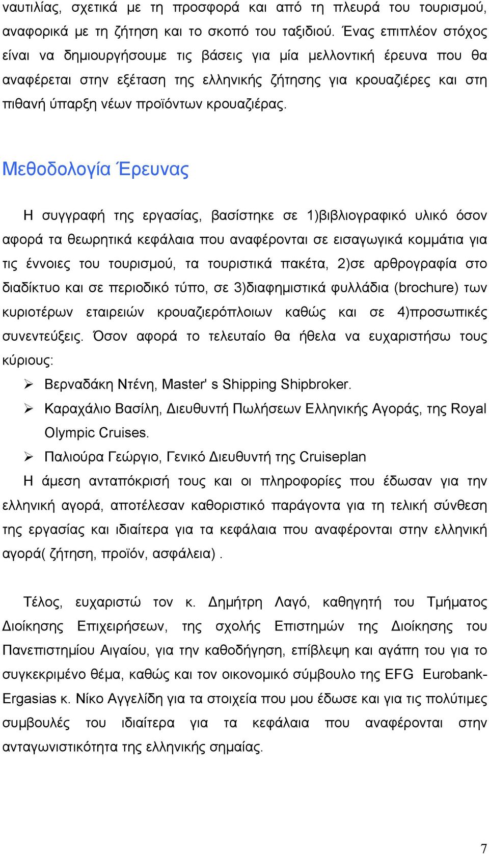 Μεθοδολογία Έρευνας Η συγγραφή της εργασίας, βασίστηκε σε 1)βιβλιογραφικό υλικό όσον αφορά τα θεωρητικά κεφάλαια που αναφέρονται σε εισαγωγικά κομμάτια για τις έννοιες του τουρισμού, τα τουριστικά