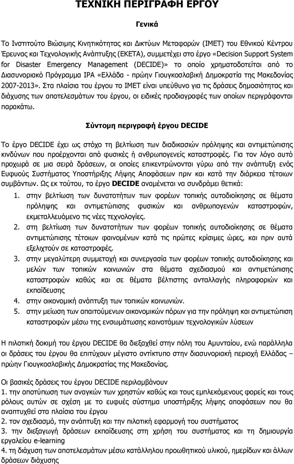 Στα πλαίσια του έργου το ΙΜΕΤ είναι υπεύθυνο για τις δράσεις δημοσιότητας και διάχυσης των αποτελεσμάτων του έργου, οι ειδικές προδιαγραφές των οποίων περιγράφονται παρακάτω.