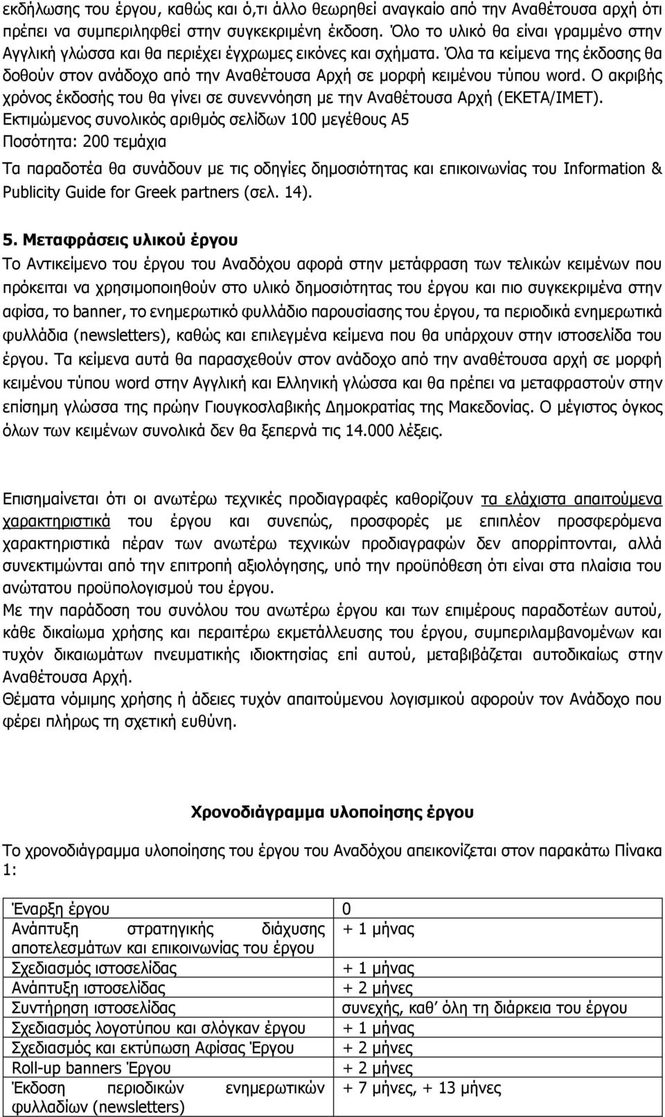 Ο ακριβής χρόνος έκδοσής του θα γίνει σε συνεννόηση με την Αναθέτουσα Αρχή (ΕΚΕΤΑ/ΙΜΕΤ).