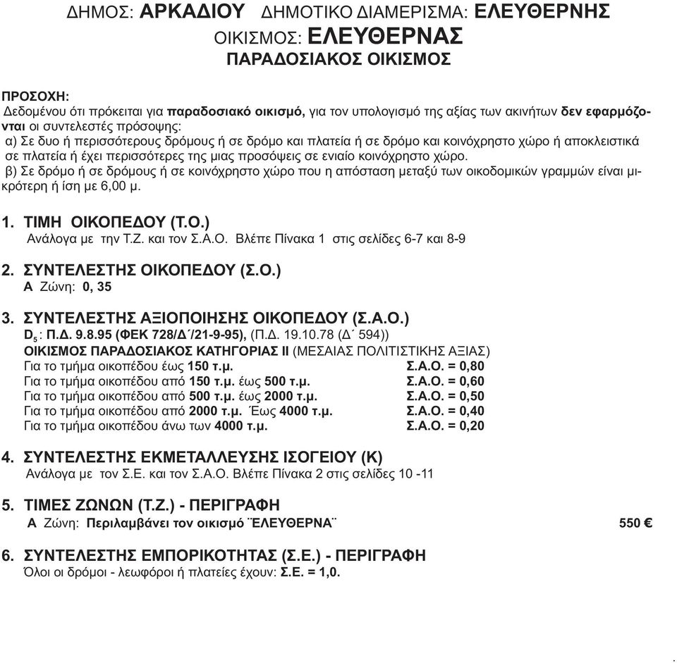 τμήμα οικοπέδου από 150 τμ έως 500 τμ ΣΑΟ = 0,60 Για το τμήμα οικοπέδου από 500 τμ έως 2000 τμ ΣΑΟ = 0,50 Για το τμήμα οικοπέδου από 2000 τμ Έως 4000 τμ ΣΑΟ = 0,40 Για το τμήμα οικοπέδου άνω των 4000