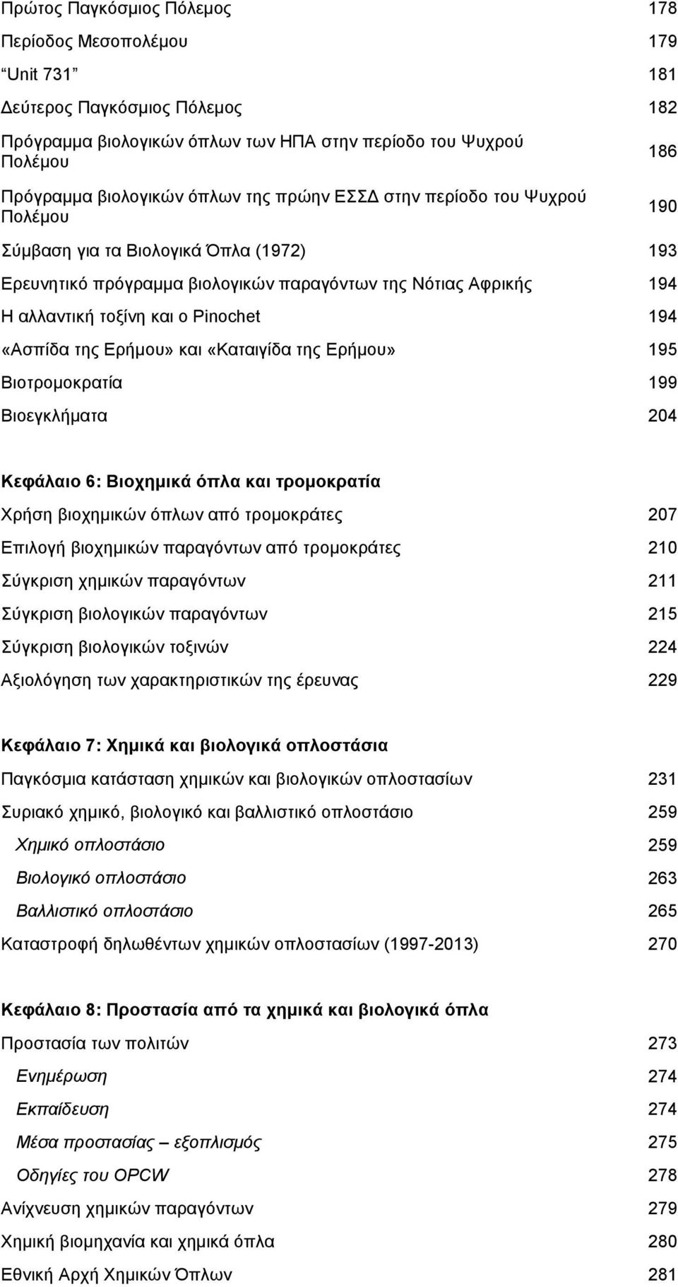 «Ασπίδα της Ερήµου» και «Καταιγίδα της Ερήµου» 195 Βιοτροµοκρατία 199 Βιοεγκλήµατα 204 Κεφάλαιο 6: Βιοχηµικά όπλα και τροµοκρατία Χρήση βιοχηµικών όπλων από τροµοκράτες 207 Επιλογή βιοχηµικών