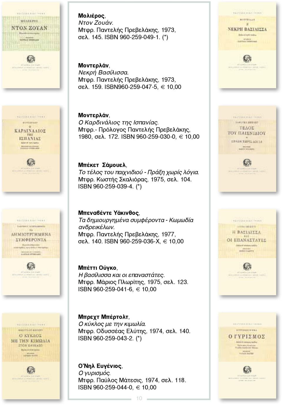 ISBN 960-259-030-0, 10,00 Μπέκετ Σάμουελ, Το τέλος του παιχνιδιού - Πράξη χωρίς λόγια. Μτφρ. Κωστής Σκαλιόρας, 1975, σελ. 104. ISBN 960-259-039-4.