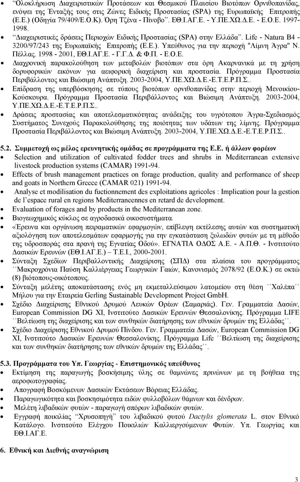 Πέλλας. 1998-2001, ΕΘ.Ι.ΑΓ.Ε. - Γ.Γ.Δ. & Φ.Π. - Ε.Ο.Ε. Διαχρονική παρακολούθηση των μεταβολών βιοτόπων στα όρη Ακαρνανικά με τη χρήση δορυφορικών εικόνων για αειφορική διαχείριση και προστασία.