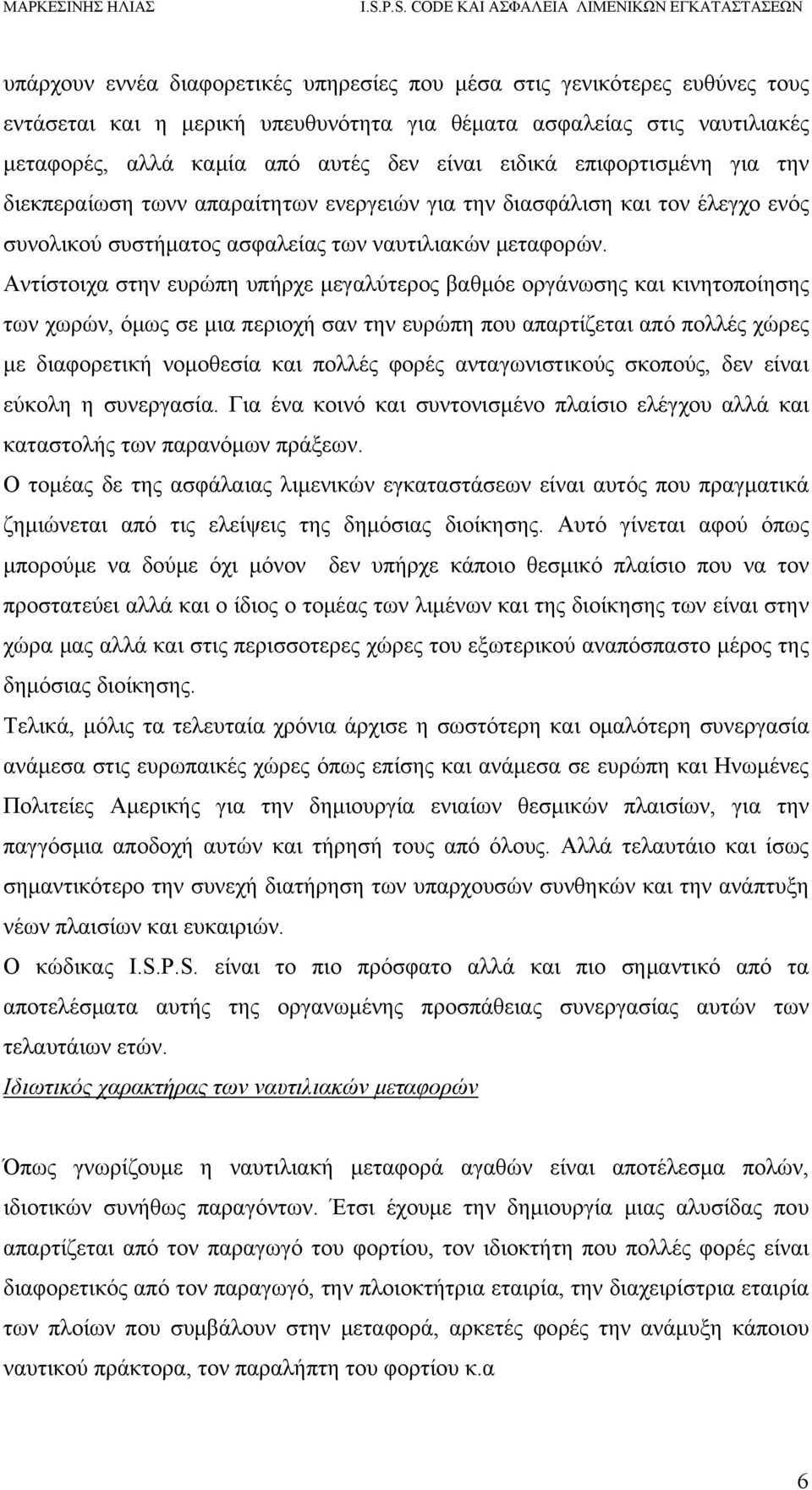 Αντίστοιχα στην ευρώπη υπήρχε μεγαλύτερος βαθμόε οργάνωσης και κινητοποίησης των χωρών, όμως σε μια περιοχή σαν την ευρώπη που απαρτίζεται από πολλές χώρες με διαφορετική νομοθεσία και πολλές φορές