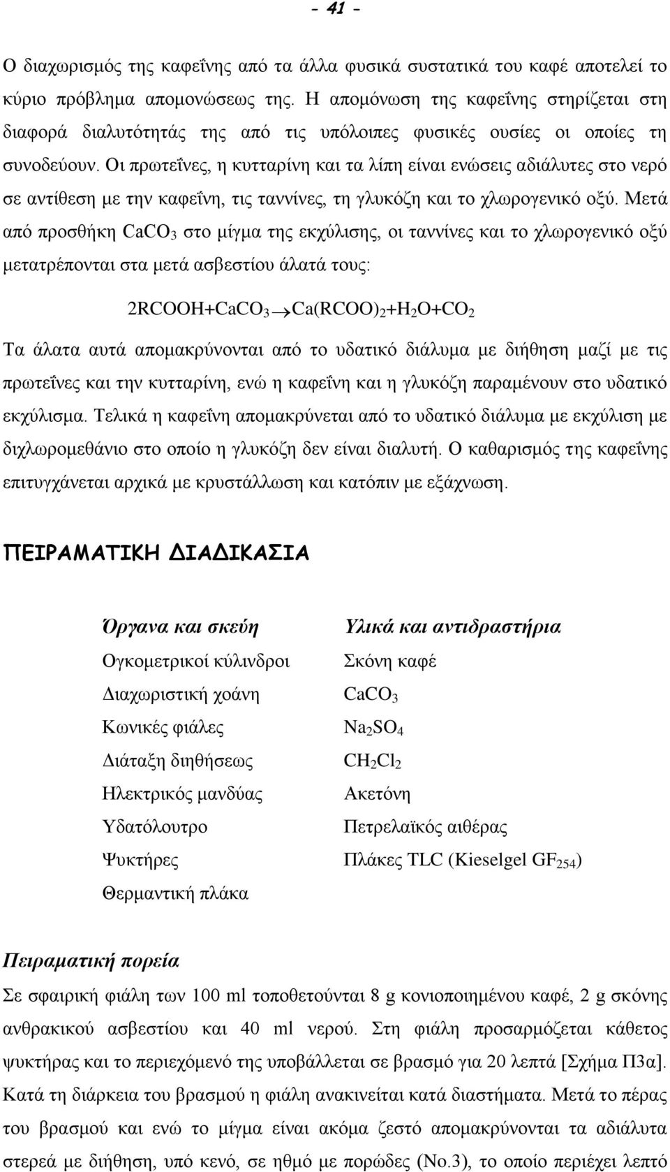 Οι πρωτεΐνες, η κυτταρίνη και τα λίπη είναι ενώσεις αδιάλυτες στο νερό σε αντίθεση με την καφεΐνη, τις ταννίνες, τη γλυκόζη και το χλωρογενικό οξύ.