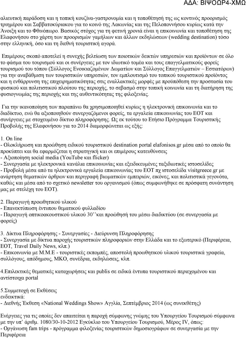 Βασικός στόχος για τη φετινή χρονιά είναι η επικοινωνία και τοποθέτηση της Ελαφονήσου στο χάρτη των προορισμών γαμήλιων και άλλων εκδηλώσεων (wedding destination) τόσο στην ελληνική, όσο και τη