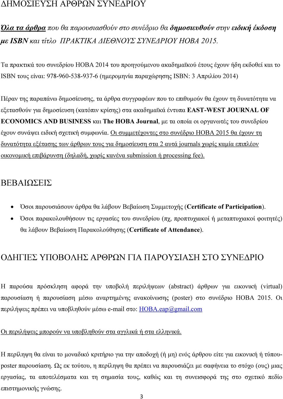 δημοσίευσης, τα άρθρα συγγραφέων που το επιθυμούν θα έχουν τη δυνατότητα να εξετασθούν για δημοσίευση (κατόπιν κρίσης) στα ακαδημαϊκά έντυπα EAST-WEST JOURNAL OF ECONOMICS AND BUSINESS και The HOBA