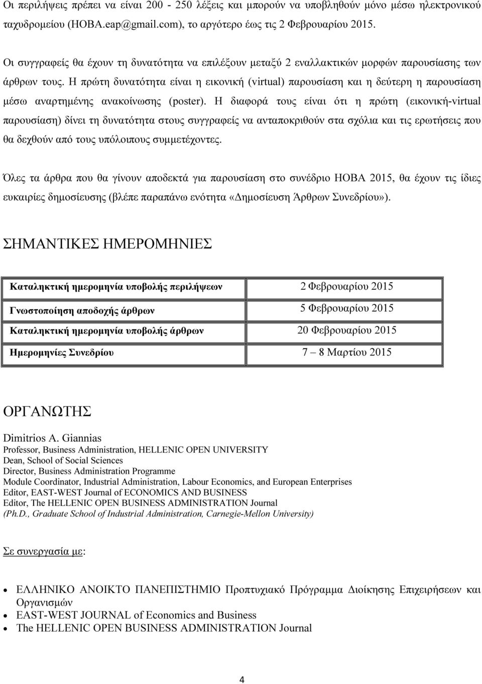 Η πρώτη δυνατότητα είναι η εικονική (virtual) παρουσίαση και η δεύτερη η παρουσίαση μέσω αναρτημένης ανακοίνωσης (poster).