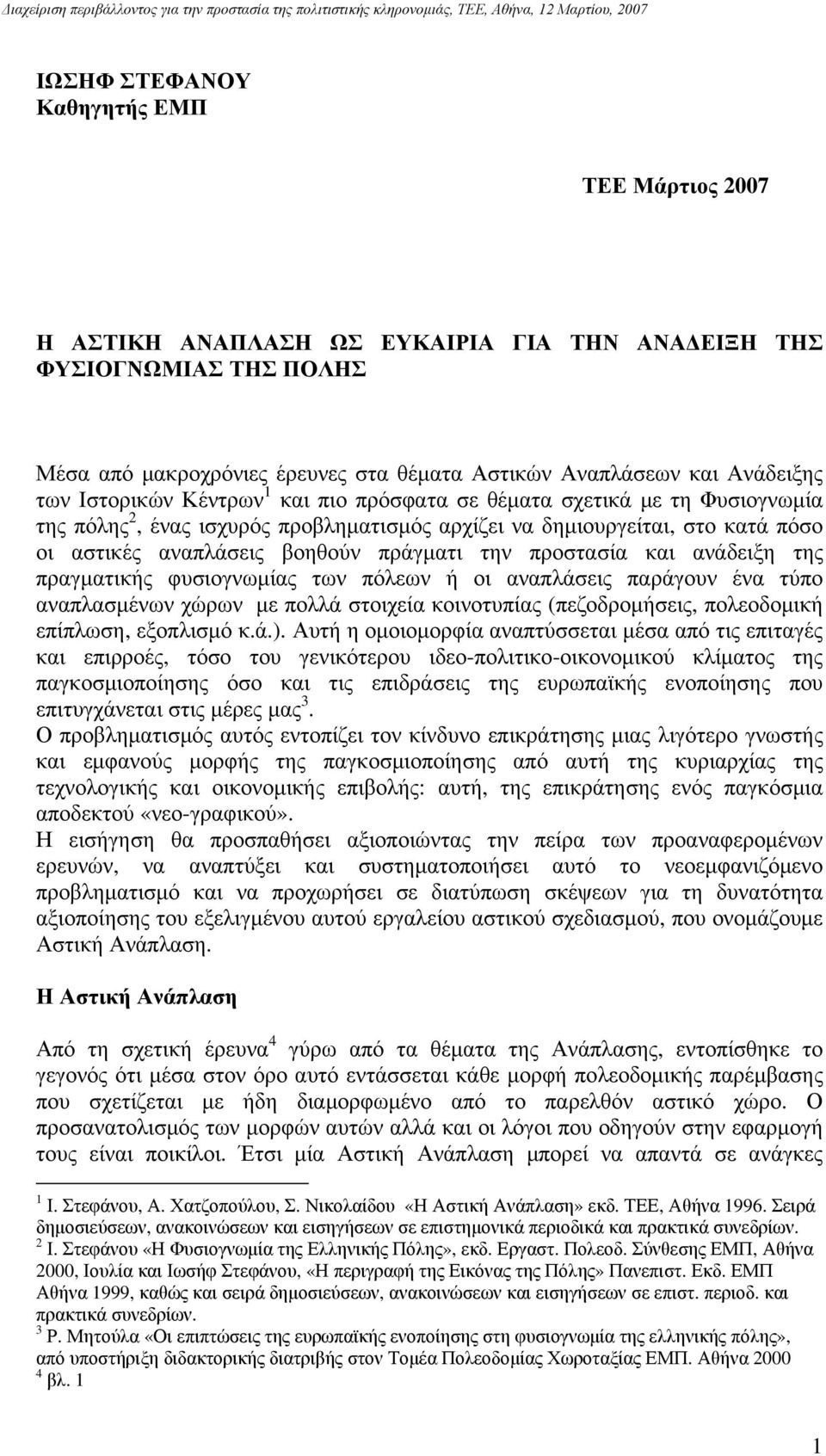 προστασία και ανάδειξη της πραγματικής φυσιογνωμίας των πόλεων ή οι αναπλάσεις παράγουν ένα τύπο αναπλασμένων χώρων με πολλά στοιχεία κοινοτυπίας (πεζοδρομήσεις, πολεοδομική επίπλωση, εξοπλισμό κ.ά.).