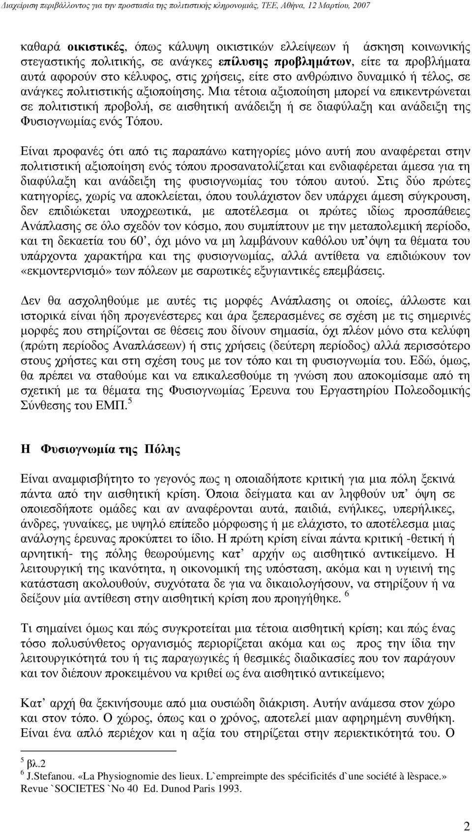 Μια τέτοια αξιοποίηση μπορεί να επικεντρώνεται σε πολιτιστική προβολή, σε αισθητική ανάδειξη ή σε διαφύλαξη και ανάδειξη της Φυσιογνωμίας ενός Τόπου.
