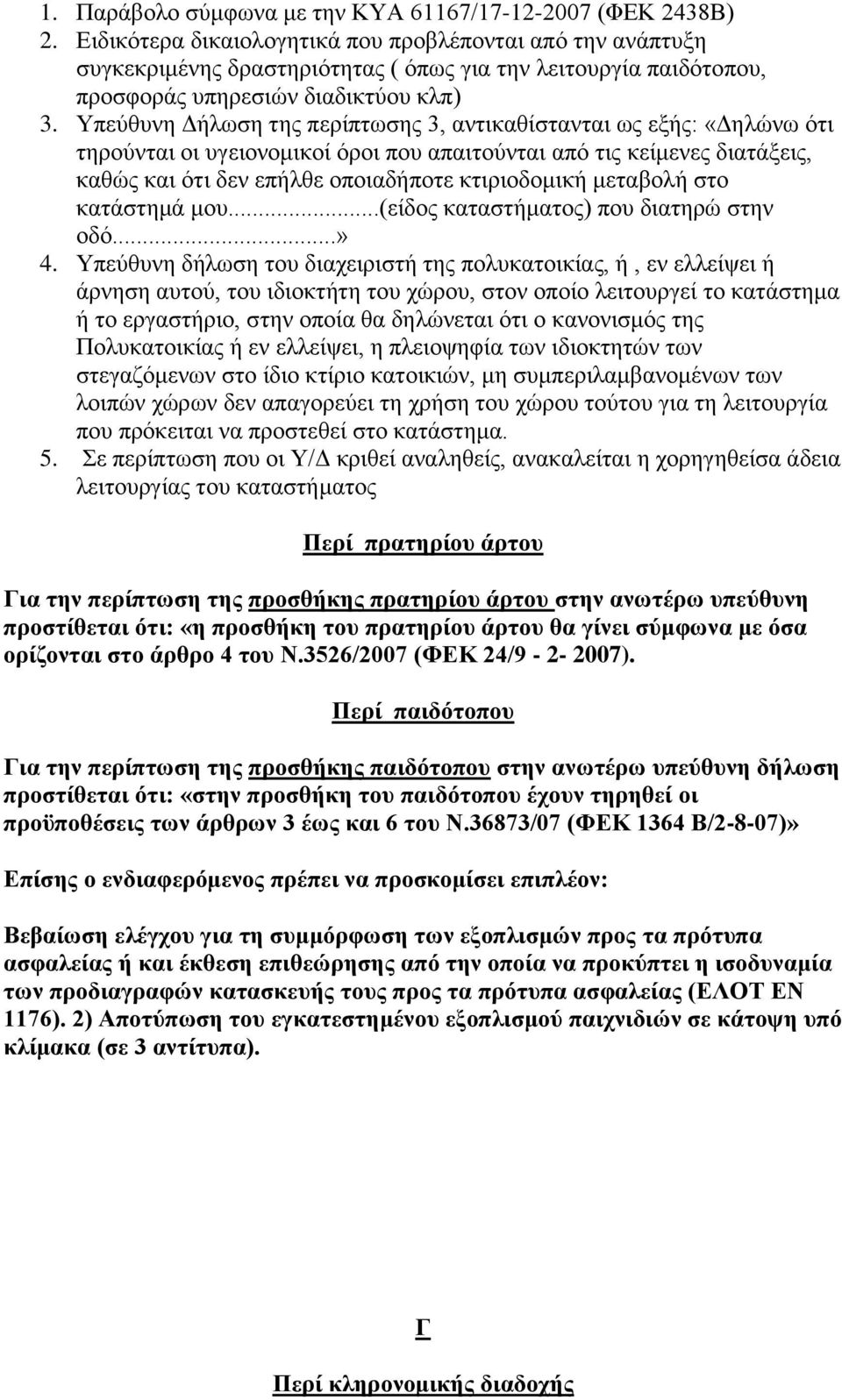 Υπεύθυνη Δήλωση της περίπτωσης 3, αντικαθίστανται ως εξής: «Δηλώνω ότι τηρούνται οι υγειονομικοί όροι που απαιτούνται από τις κείμενες διατάξεις, καθώς και ότι δεν επήλθε οποιαδήποτε κτιριοδομική