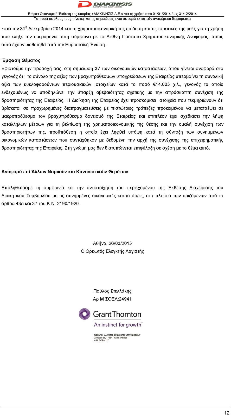 Έμφαση Θέματος Εφιστούμε την προσοχή σας, στη σημείωση 37 των οικονομικών καταστάσεων, όπου γίνεται αναφορά στο γεγονός ότι το σύνολο της αξίας των βραχυπρόθεσμων υποχρεώσεων της Εταιρείας υπερβαίνει