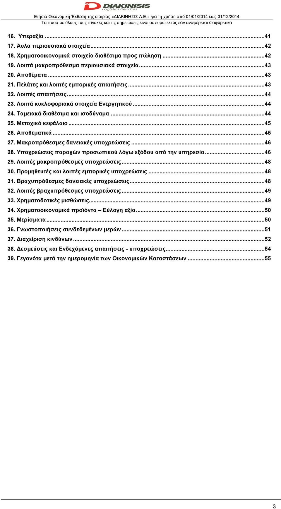 .. 44 23. Λοιπά κυκλοφοριακά στοιχεία Ενεργητικού... 44 24. Ταμειακά διαθέσιμα και ισοδύναμα... 44 25. Μετοχικό κεφάλαιο... 45 26. Αποθεματικά... 45 27. Μακροπρόθεσμες δανειακές υποχρεώσεις... 46 28.