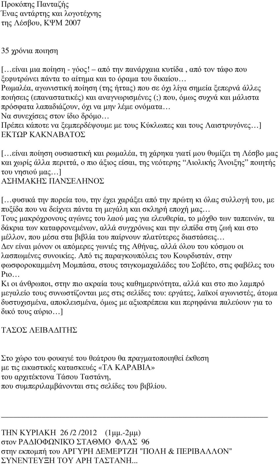 αναγνωρισµένες (;) που, όµως συχνά και µάλιστα πρόσφατα λαπαδιάζουν, όχι να µην λέµε ονόµατα Να συνεχίσεις στον ίδιο δρόµο Πρέπει κάποτε να ξεµπερδέψουµε µε τους Κύκλωπες και τους Λαιστρυγόνες ]