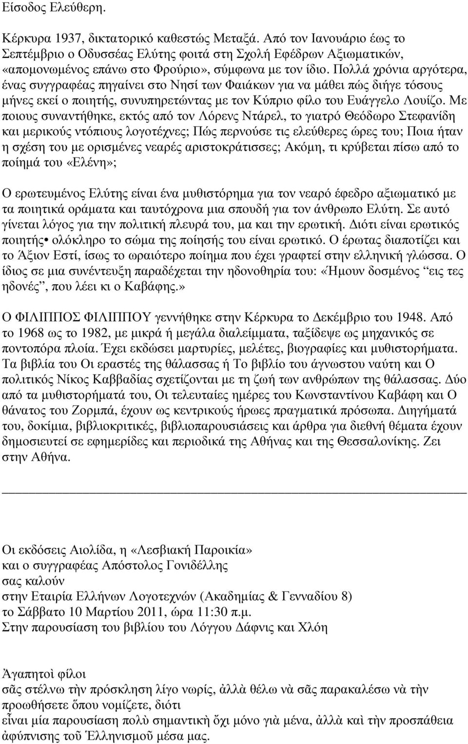 Πολλά χρόνια αργότερα, ένας συγγραφέας πηγαίνει στο Νησί των Φαιάκων για να µάθει πώς διήγε τόσους µήνες εκεί ο ποιητής, συνυπηρετώντας µε τον Κύπριο φίλο του Ευάγγελο Λουίζο.