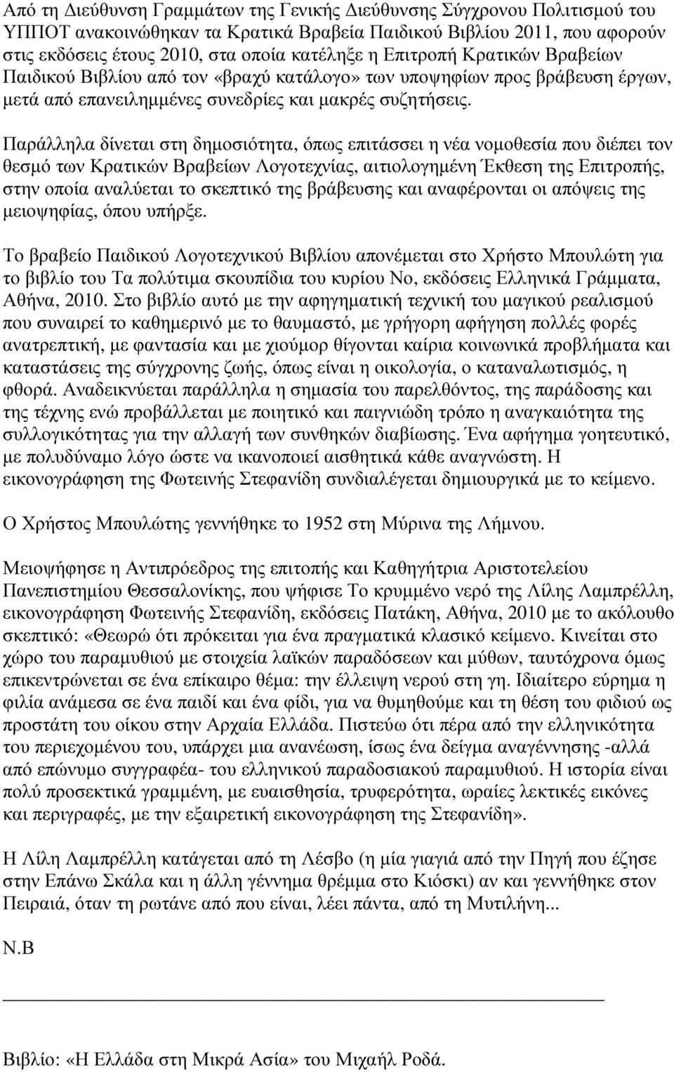 Παράλληλα δίνεται στη δηµοσιότητα, όπως επιτάσσει η νέα νοµοθεσία που διέπει τον θεσµό των Κρατικών Βραβείων Λογοτεχνίας, αιτιολογηµένη Έκθεση της Επιτροπής, στην οποία αναλύεται το σκεπτικό της