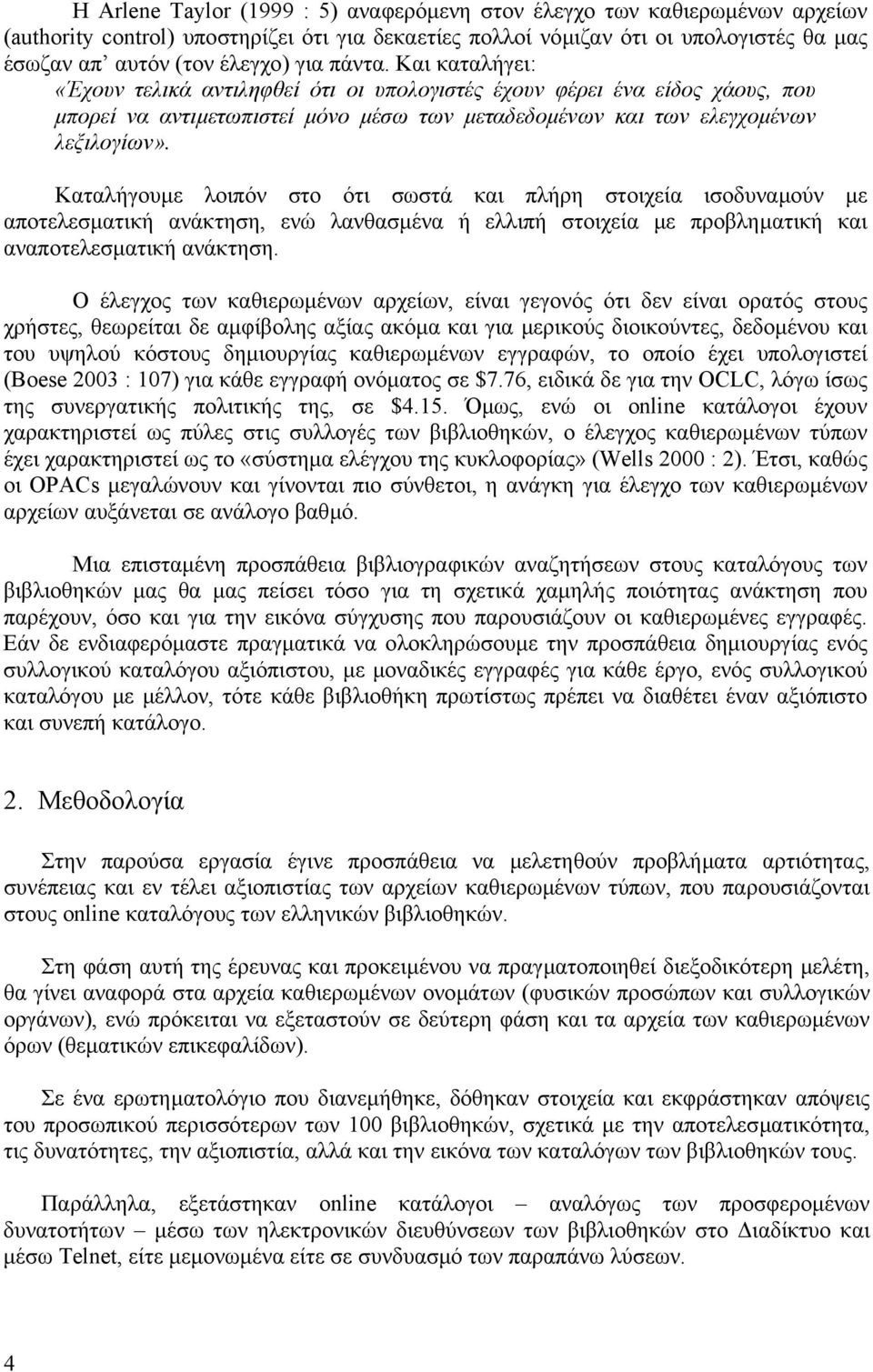 Καταλήγουµε λοιπόν στο ότι σωστά και πλήρη στοιχεία ισοδυναµούν µε αποτελεσµατική ανάκτηση, ενώ λανθασµένα ή ελλιπή στοιχεία µε προβληµατική και αναποτελεσµατική ανάκτηση.